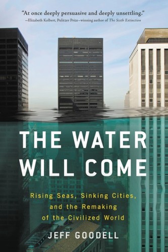 The Water Will Come: Rising Seas, Sinking Cities, and the Remaking of the Civilized World by Jeff Goodell book cover