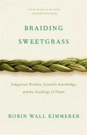 Braiding Sweetgrass: Indigenous Wisdom, Scientific Knowledge and the Teachings of Plants by Robin Wall Kimmerer book cover